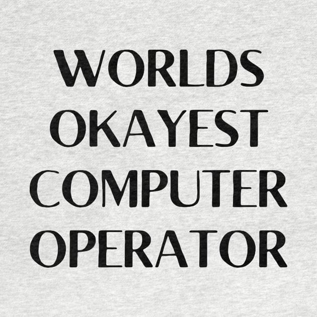 World okayest computer operator by Word and Saying